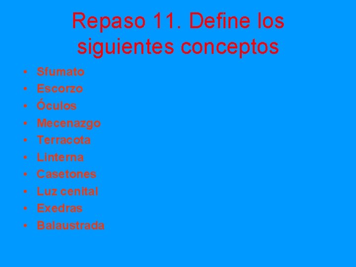 Repaso 11. Define los siguientes conceptos • • • Sfumato Escorzo Óculos Mecenazgo Terracota