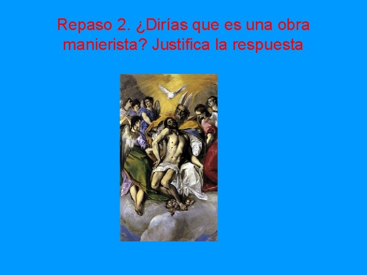 Repaso 2. ¿Dirías que es una obra manierista? Justifica la respuesta 