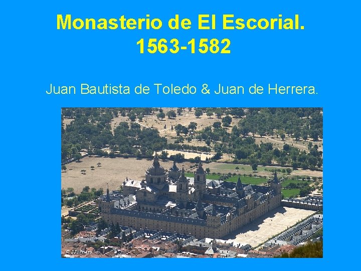 Monasterio de El Escorial. 1563 -1582 Juan Bautista de Toledo & Juan de Herrera.