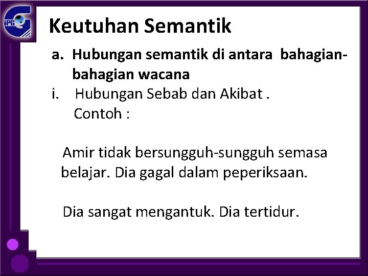 Keutuhan Semantik a. Hubungan semantik di antara bahagian wacana i. Hubungan Sebab dan Akibat.