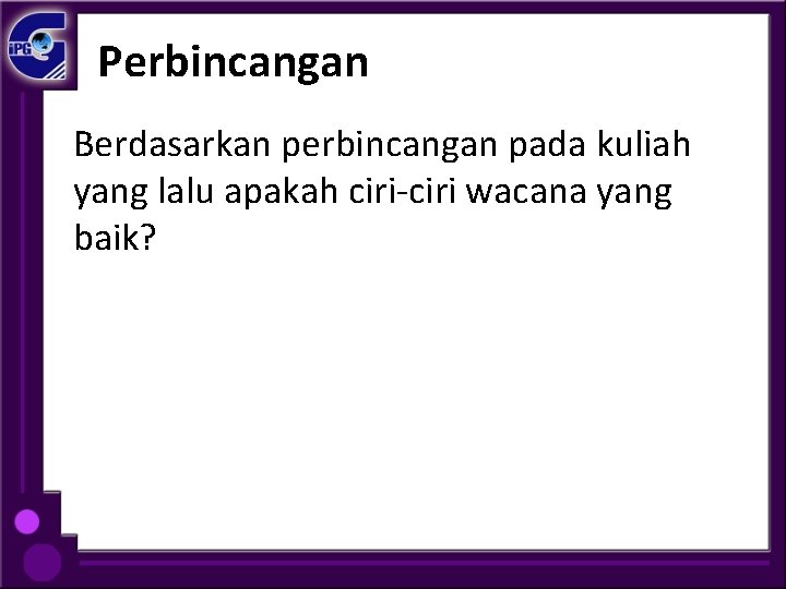 Perbincangan Berdasarkan perbincangan pada kuliah yang lalu apakah ciri-ciri wacana yang baik? 