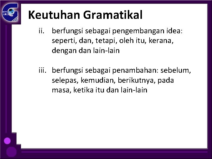 Keutuhan Gramatikal ii. berfungsi sebagai pengembangan idea: seperti, dan, tetapi, oleh itu, kerana, dengan