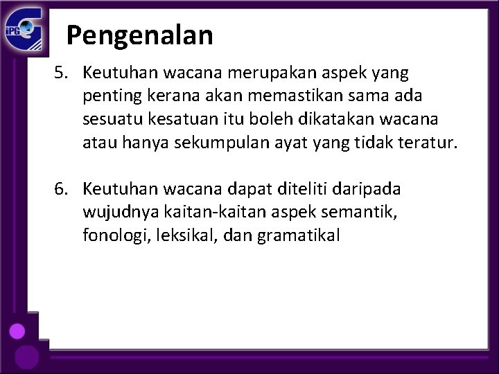 Pengenalan 5. Keutuhan wacana merupakan aspek yang penting kerana akan memastikan sama ada sesuatu