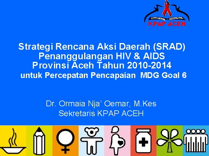 KPAP ACEH Strategi Rencana Aksi Daerah (SRAD) Penanggulangan HIV & AIDS Provinsi Aceh Tahun