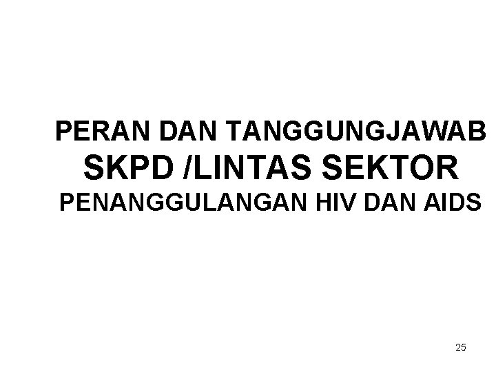 PERAN DAN TANGGUNGJAWAB SKPD /LINTAS SEKTOR PENANGGULANGAN HIV DAN AIDS 25 