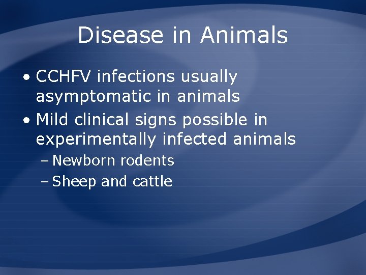 Disease in Animals • CCHFV infections usually asymptomatic in animals • Mild clinical signs