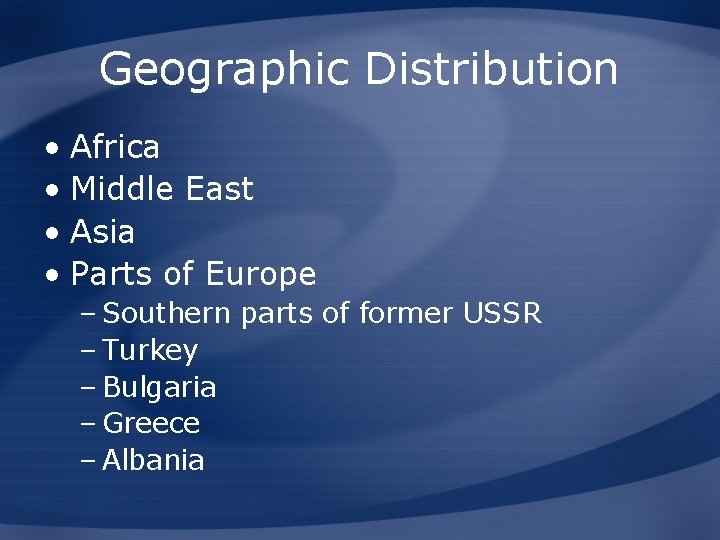 Geographic Distribution • Africa • Middle East • Asia • Parts of Europe –