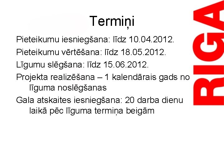 Termiņi Pieteikumu iesniegšana: līdz 10. 04. 2012. Pieteikumu vērtēšana: līdz 18. 05. 2012. Līgumu