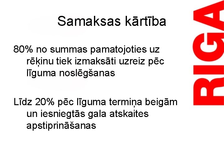 Samaksas kārtība 80% no summas pamatojoties uz rēķinu tiek izmaksāti uzreiz pēc līguma noslēgšanas