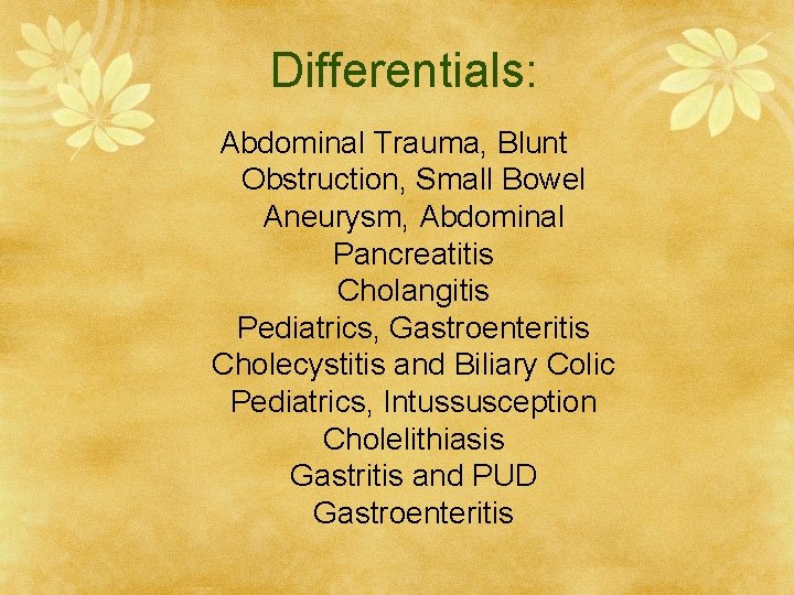 Differentials: Abdominal Trauma, Blunt Obstruction, Small Bowel Aneurysm, Abdominal Pancreatitis Cholangitis Pediatrics, Gastroenteritis Cholecystitis