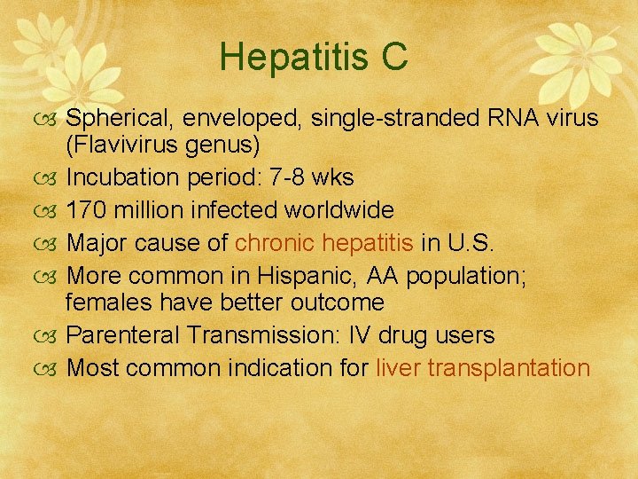 Hepatitis C Spherical, enveloped, single-stranded RNA virus (Flavivirus genus) Incubation period: 7 -8 wks