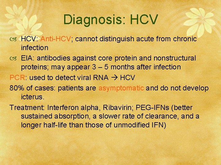 Diagnosis: HCV: Anti-HCV; cannot distinguish acute from chronic infection EIA: antibodies against core protein