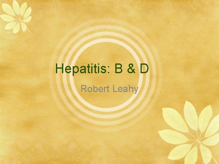Hepatitis: B & D Robert Leahy 