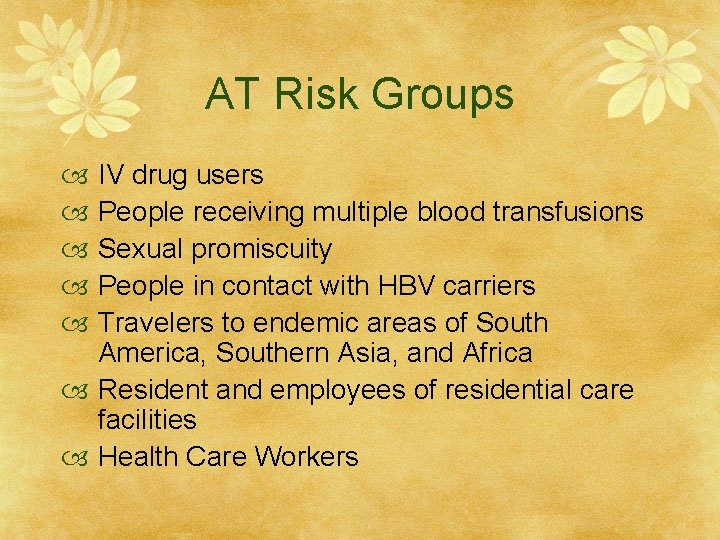 AT Risk Groups IV drug users People receiving multiple blood transfusions Sexual promiscuity People