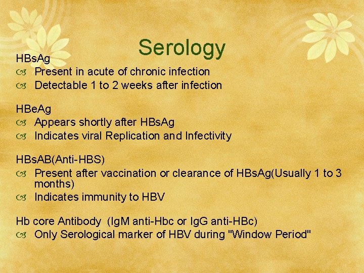 Serology HBs. Ag Present in acute of chronic infection Detectable 1 to 2 weeks