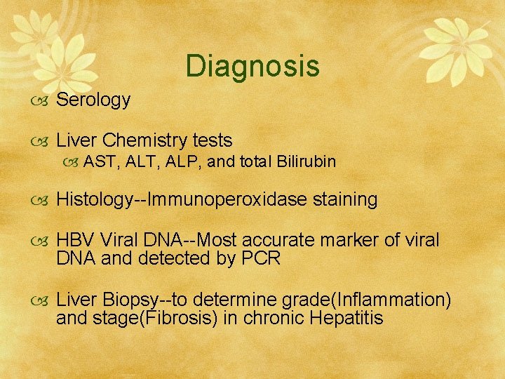 Diagnosis Serology Liver Chemistry tests AST, ALP, and total Bilirubin Histology--Immunoperoxidase staining HBV Viral