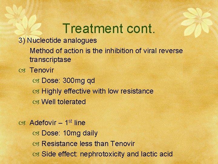 Treatment cont. 3) Nucleotide analogues Method of action is the inhibition of viral reverse
