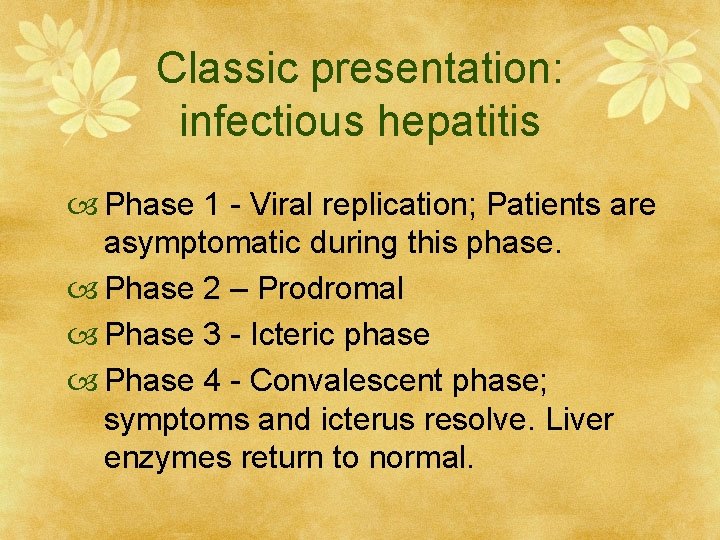 Classic presentation: infectious hepatitis Phase 1 - Viral replication; Patients are asymptomatic during this