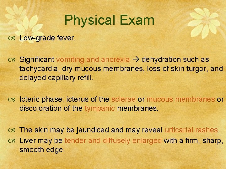 Physical Exam Low-grade fever. Significant vomiting and anorexia dehydration such as tachycardia, dry mucous