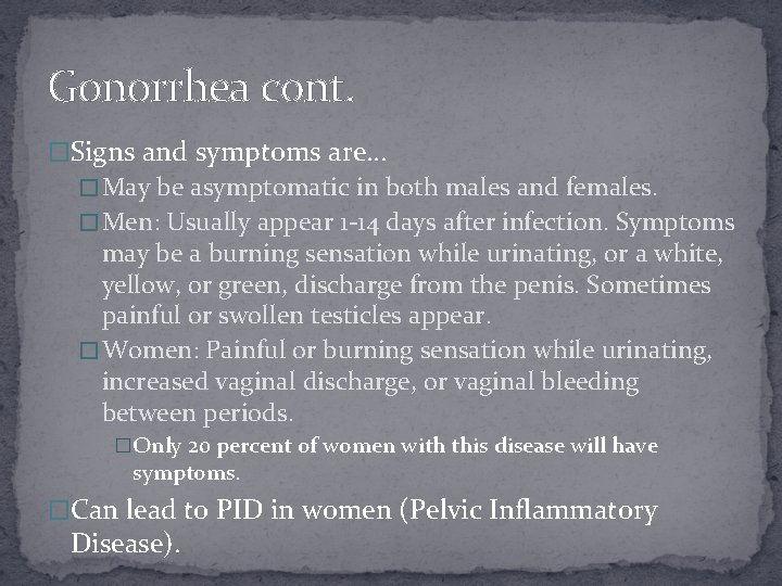 Gonorrhea cont. �Signs and symptoms are… � May be asymptomatic in both males and