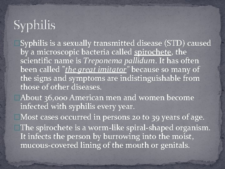 Syphilis �Syphilis is a sexually transmitted disease (STD) caused by a microscopic bacteria called