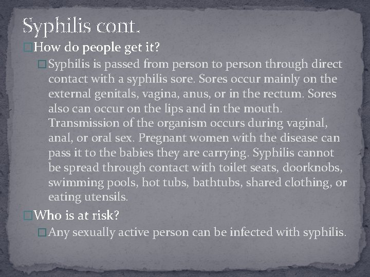 Syphilis cont. �How do people get it? � Syphilis is passed from person to