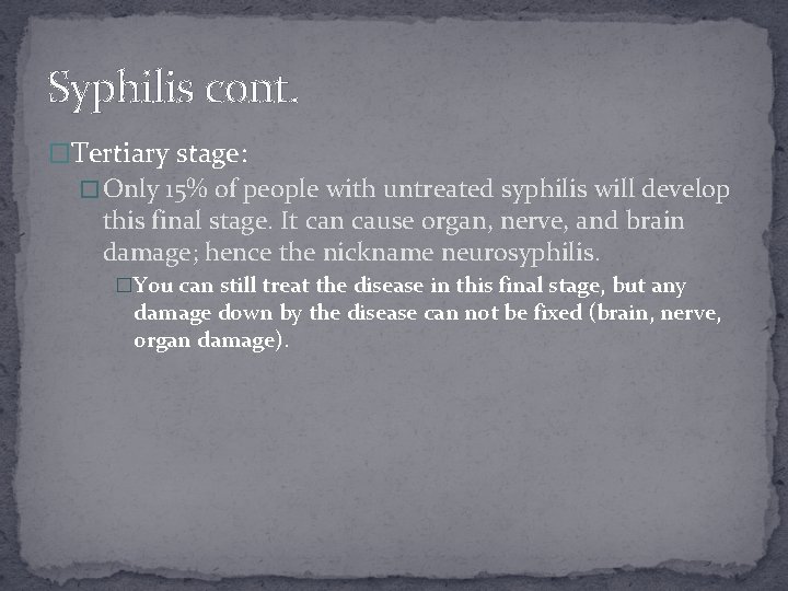 Syphilis cont. �Tertiary stage: � Only 15% of people with untreated syphilis will develop