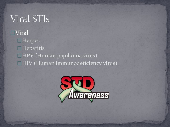 Viral STIs �Viral � Herpes � Hepatitis � HPV (Human papilloma virus) � HIV