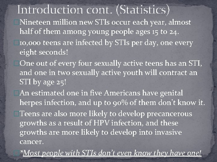 Introduction cont. (Statistics) �Nineteen million new STIs occur each year, almost half of them