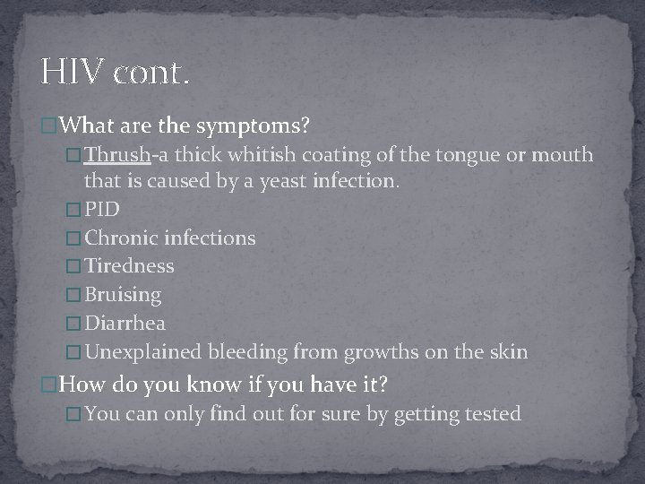 HIV cont. �What are the symptoms? � Thrush-a thick whitish coating of the tongue