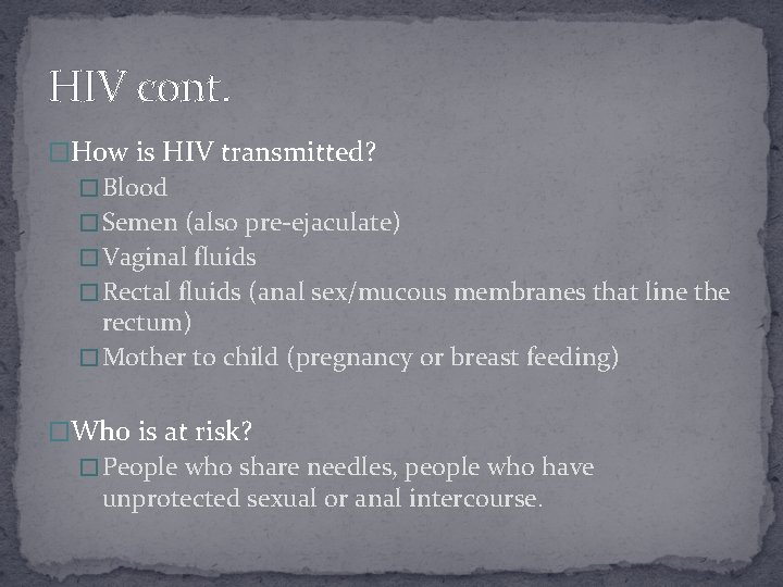 HIV cont. �How is HIV transmitted? � Blood � Semen (also pre-ejaculate) � Vaginal