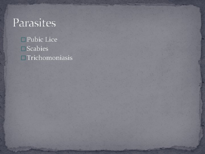 Parasites � Pubic Lice � Scabies � Trichomoniasis 