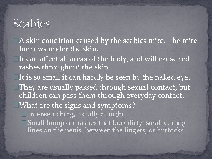 Scabies �A skin condition caused by the scabies mite. The mite burrows under the