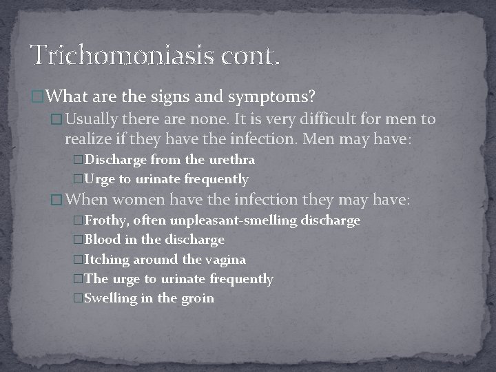 Trichomoniasis cont. �What are the signs and symptoms? � Usually there are none. It