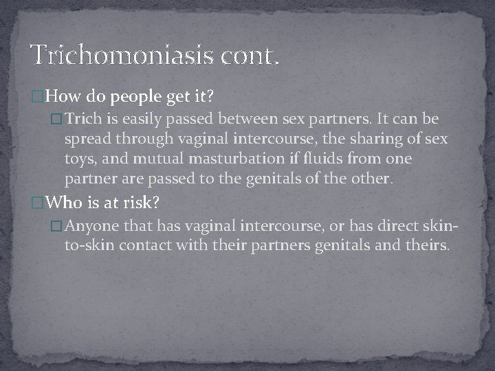 Trichomoniasis cont. �How do people get it? � Trich is easily passed between sex