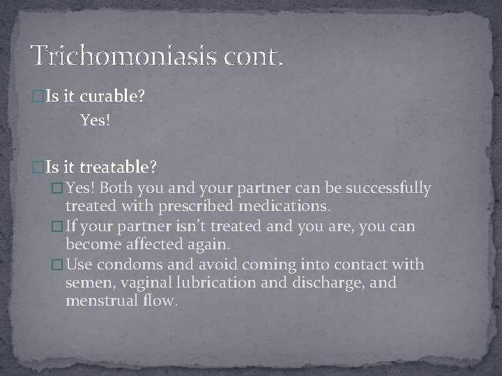 Trichomoniasis cont. �Is it curable? Yes! �Is it treatable? � Yes! Both you and