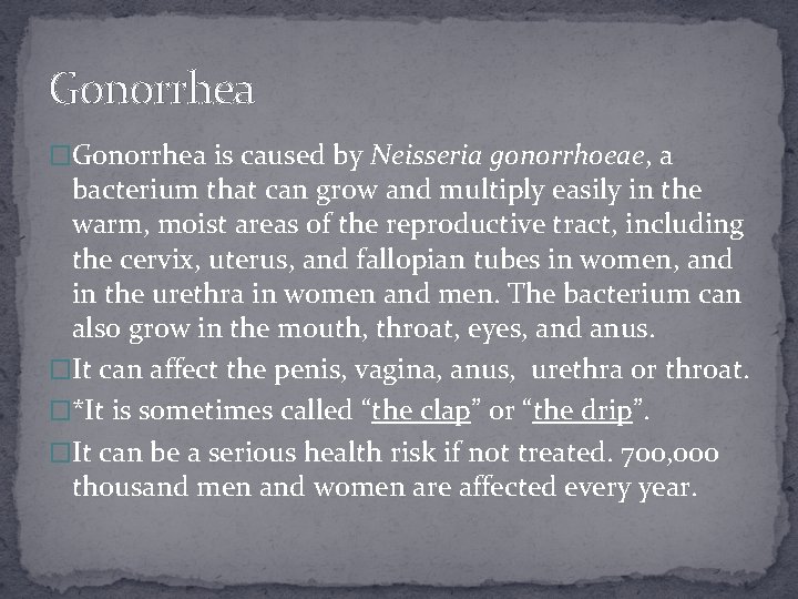 Gonorrhea �Gonorrhea is caused by Neisseria gonorrhoeae, a bacterium that can grow and multiply