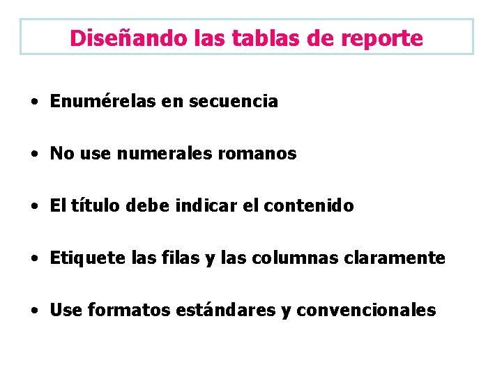 Diseñando las tablas de reporte • Enumérelas en secuencia • No use numerales romanos
