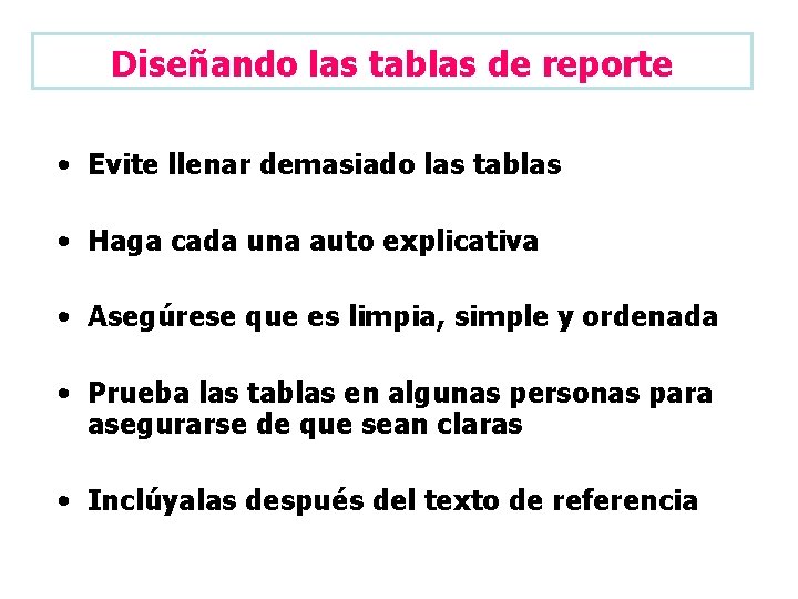 Diseñando las tablas de reporte • Evite llenar demasiado las tablas • Haga cada