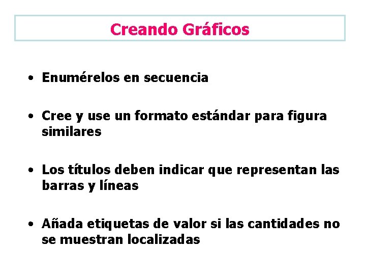 Creando Gráficos • Enumérelos en secuencia • Cree y use un formato estándar para