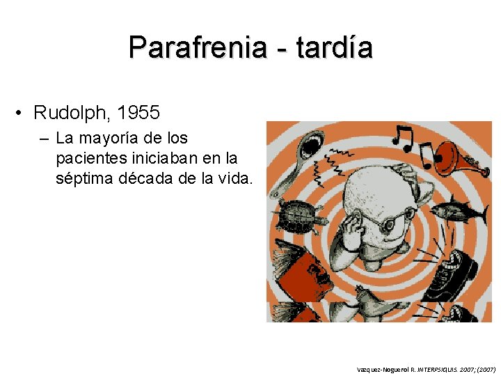 Parafrenia - tardía • Rudolph, 1955 – La mayoría de los pacientes iniciaban en