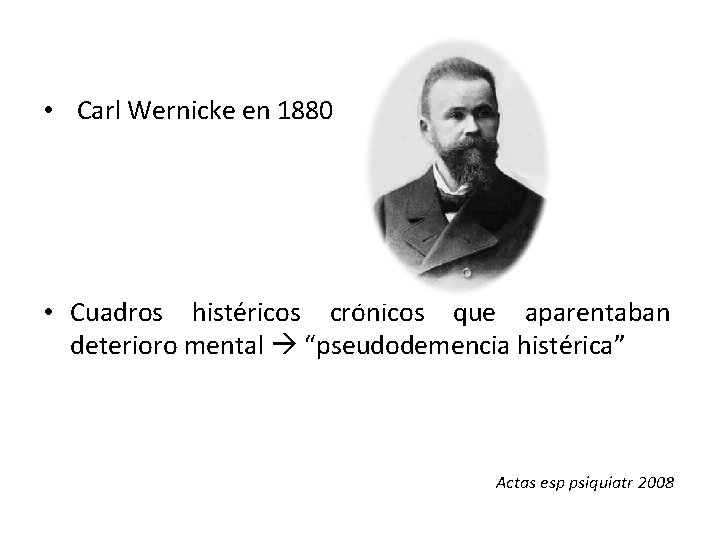 • Carl Wernicke en 1880 • Cuadros histéricos crónicos que aparentaban deterioro mental