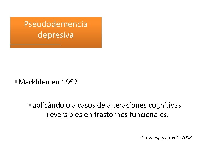 Pseudodemencia depresiva Maddden en 1952 aplicándolo a casos de alteraciones cognitivas reversibles en trastornos