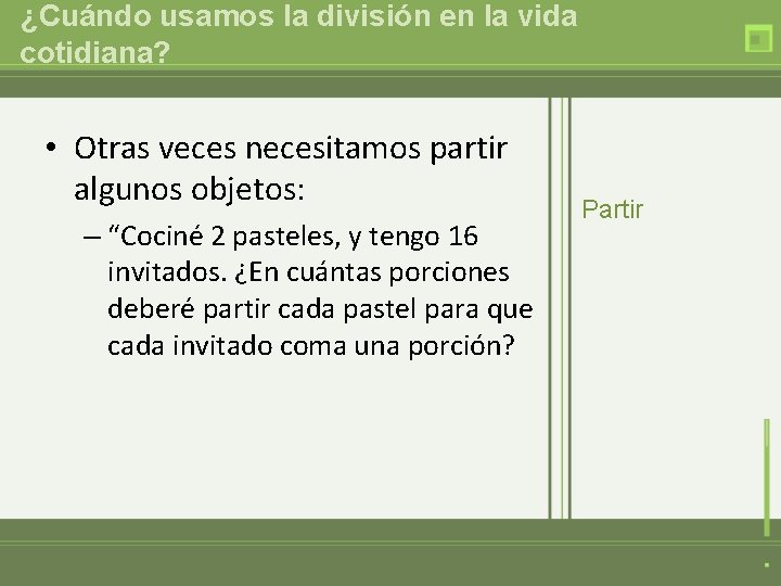 ¿Cuándo usamos la división en la vida cotidiana? • Otras veces necesitamos partir algunos
