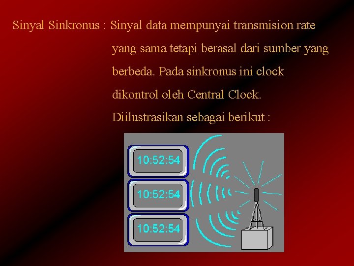 Sinyal Sinkronus : Sinyal data mempunyai transmision rate yang sama tetapi berasal dari sumber