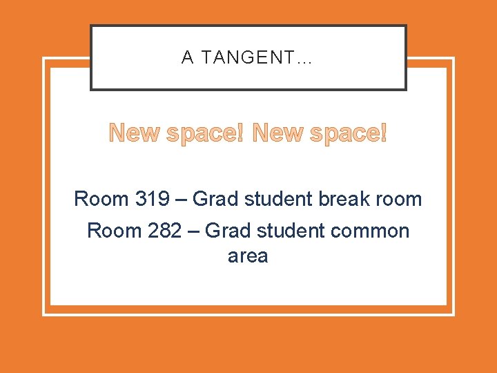 A TANGENT… New space! Room 319 – Grad student break room Room 282 – A TANGENT… New space! Room 319 – Grad student break room Room 282 –