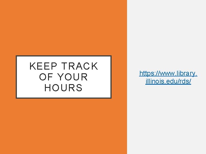 KEEP TRACK OF YOUR HOURS https: //www. library. illinois. edu/rds/ KEEP TRACK OF YOUR HOURS https: //www. library. illinois. edu/rds/