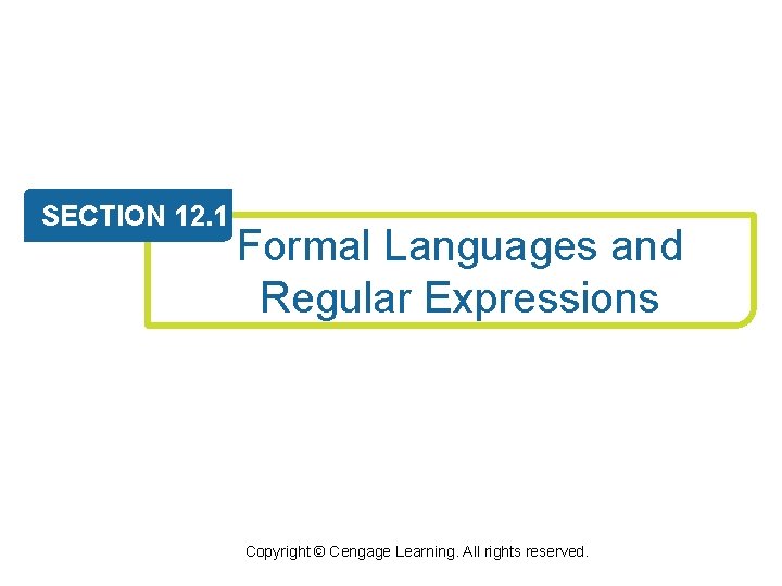 SECTION 12. 1 Formal Languages and Regular Expressions Copyright © Cengage Learning. All rights SECTION 12. 1 Formal Languages and Regular Expressions Copyright © Cengage Learning. All rights