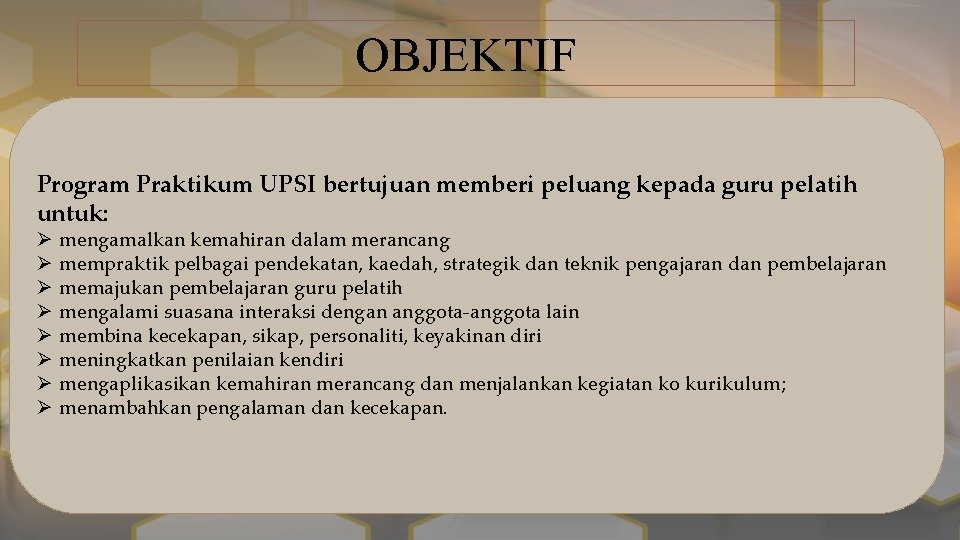 OBJEKTIF Program Praktikum UPSI bertujuan memberi peluang kepada guru pelatih untuk: Ø Ø Ø