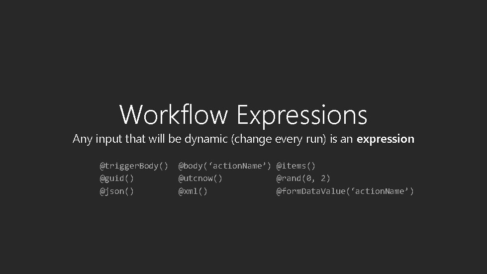Workflow Expressions Any input that will be dynamic (change every run) is an expression